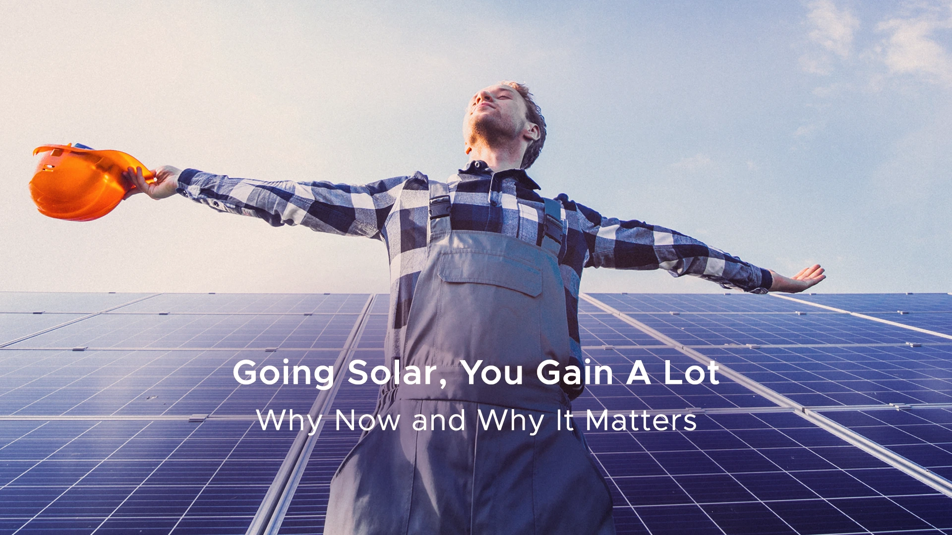 Going Solar, You Gain A Lot: Why Now and Why It Matters