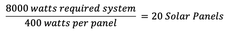 (8000 watts required system)/(400 watts per panel) =20 Solar Panels
